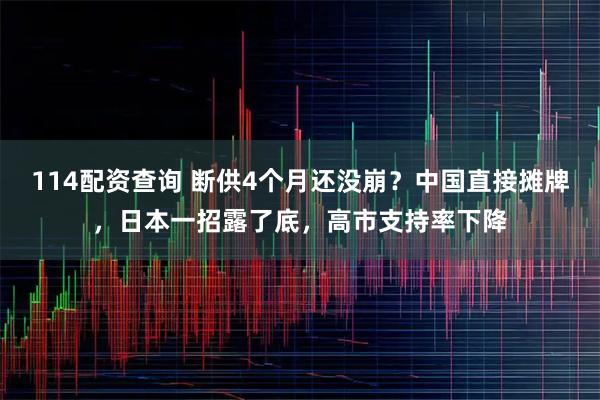 114配资查询 断供4个月还没崩？中国直接摊牌，日本一招露了底，高市支持率下降